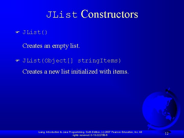 JList Constructors F JList() Creates an empty list. F JList(Object[] string. Items) Creates a