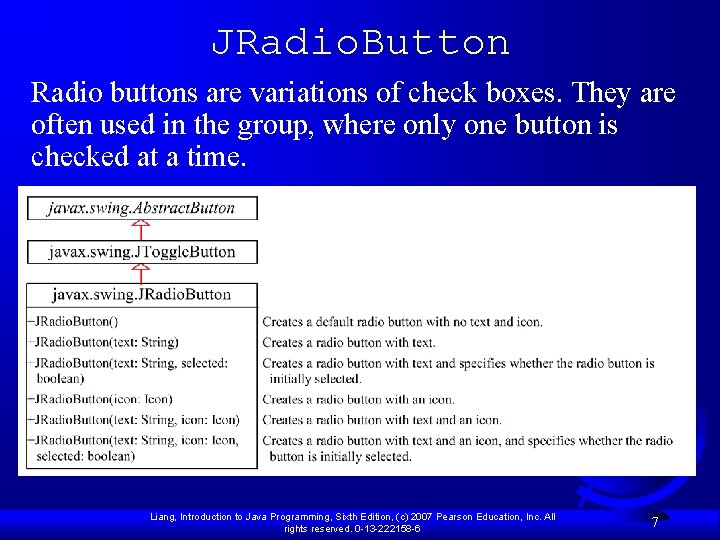 JRadio. Button Radio buttons are variations of check boxes. They are often used in