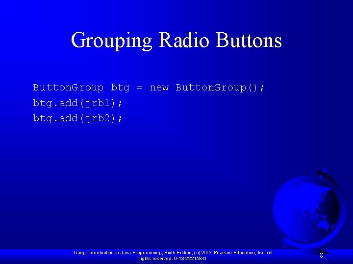 Grouping Radio Buttons Button. Group btg = new Button. Group(); btg. add(jrb 1); btg.