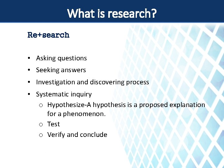 What is research? Re+search • Asking questions • Seeking answers • Investigation and discovering