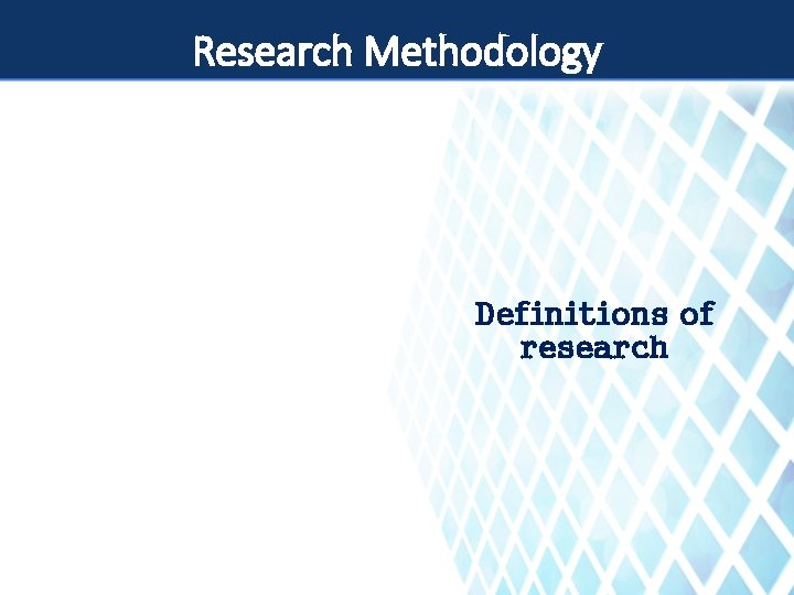 Research Methodology Definitions of research 