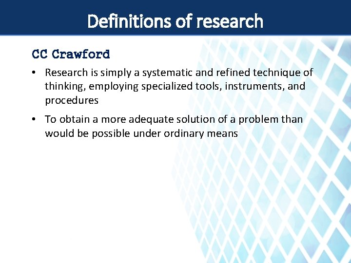 Definitions of research CC Crawford • Research is simply a systematic and refined technique