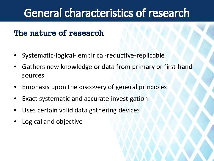 General characteristics of research The nature of research • Systematic-logical- empirical-reductive-replicable • Gathers new