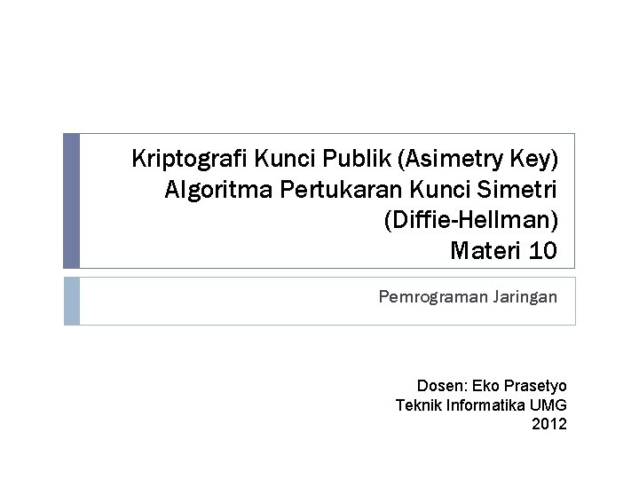 Kriptografi Kunci Publik (Asimetry Key) Algoritma Pertukaran Kunci Simetri (Diffie-Hellman) Materi 10 Pemrograman Jaringan