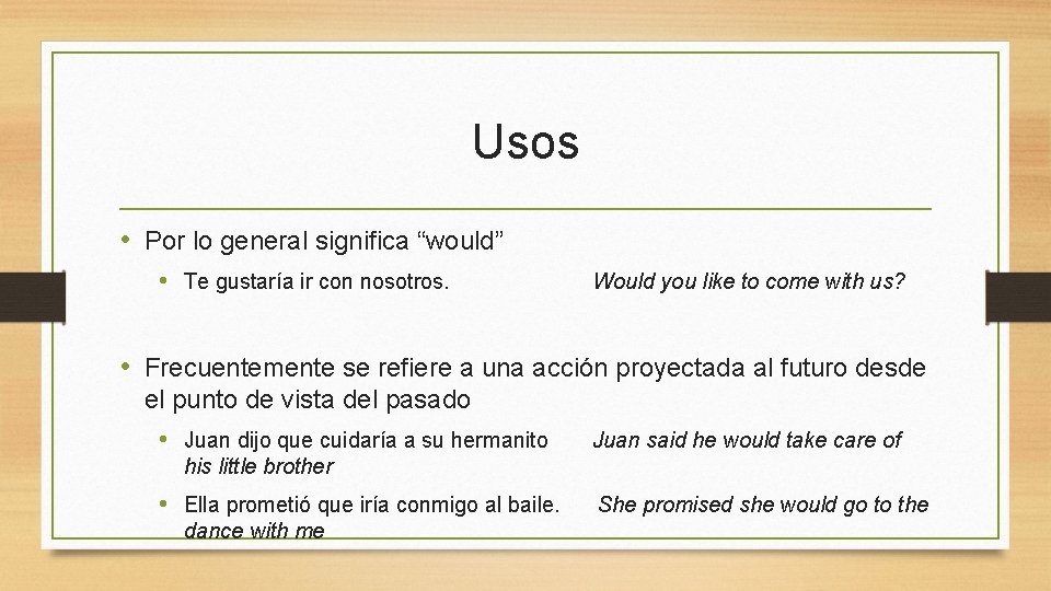 Usos • Por lo general significa “would” • Te gustaría ir con nosotros. Would