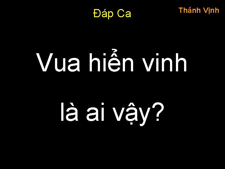 Đáp Ca Thánh Vịnh Vua hiển vinh là ai vậy? 