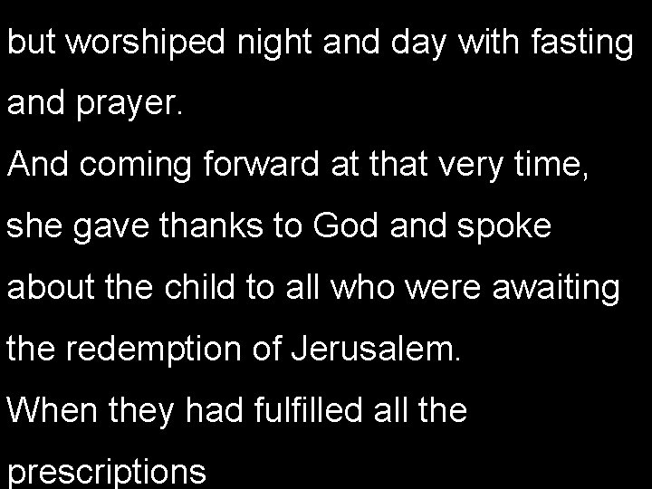 but worshiped night and day with fasting and prayer. And coming forward at that