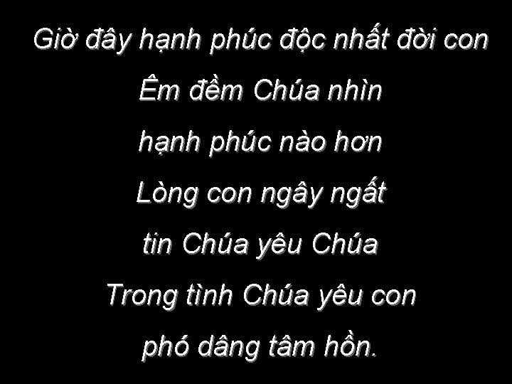 Giờ đây hạnh phúc độc nhất đời con Êm đềm Chúa nhìn hạnh phúc