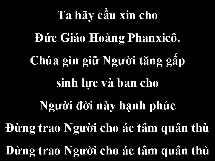 Ta hãy cầu xin cho Đức Giáo Hoàng Phanxicô. Chúa gìn giữ Người tăng