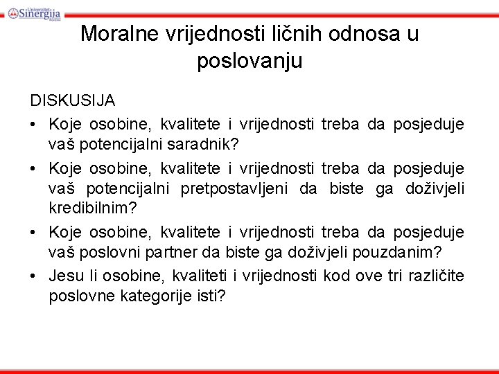 Moralne vrijednosti ličnih odnosa u poslovanju DISKUSIJA • Koje osobine, kvalitete i vrijednosti treba