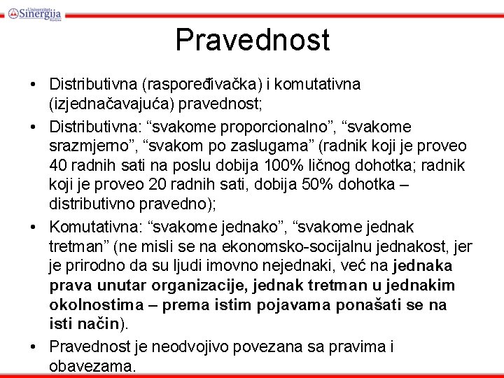 Pravednost • Distributivna (raspoređivačka) i komutativna (izjednačavajuća) pravednost; • Distributivna: “svakome proporcionalno”, “svakome srazmjerno”,