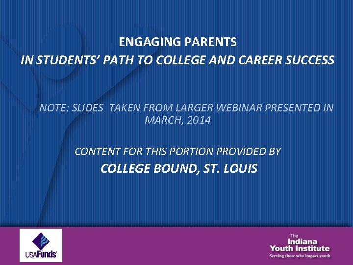 ENGAGING PARENTS IN STUDENTS’ PATH TO COLLEGE AND CAREER SUCCESS NOTE: SLIDES TAKEN FROM