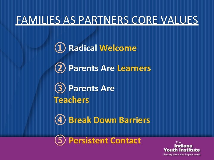 FAMILIES AS PARTNERS CORE VALUES ① Radical Welcome ② Parents Are Learners ③ Parents