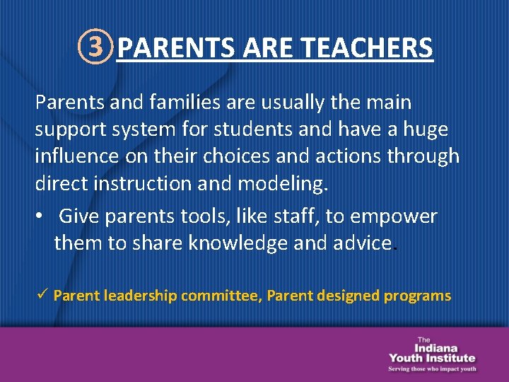 ③PARENTS ARE TEACHERS Parents and families are usually the main support system for students