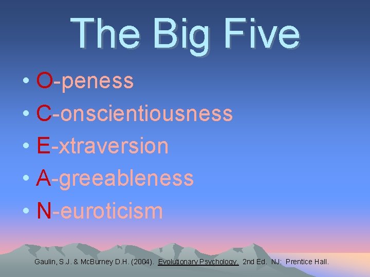 The Big Five • O-peness • C-onscientiousness • E-xtraversion • A-greeableness • N-euroticism Gaulin,