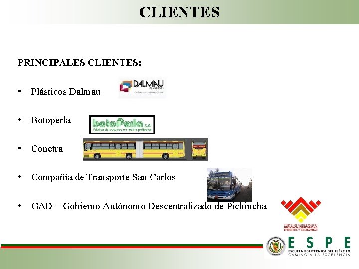 CLIENTES PRINCIPALES CLIENTES: • Plásticos Dalmau • Botoperla • Conetra • Compañía de Transporte CLIENTES PRINCIPALES CLIENTES: • Plásticos Dalmau • Botoperla • Conetra • Compañía de Transporte