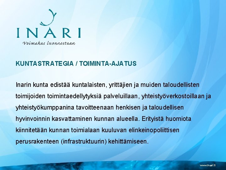 KUNTASTRATEGIA / TOIMINTA-AJATUS Inarin kunta edistää kuntalaisten, yrittäjien ja muiden taloudellisten toimijoiden toimintaedellytyksiä palveluillaan,