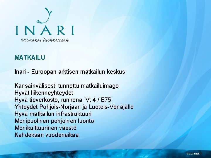 MATKAILU Inari - Euroopan arktisen matkailun keskus Kansainvälisesti tunnettu matkailuimago Hyvät liikenneyhteydet Hyvä tieverkosto,