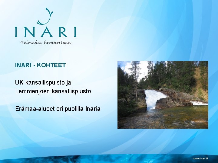 INARI - KOHTEET UK-kansallispuisto ja Lemmenjoen kansallispuisto Erämaa-alueet eri puolilla Inaria www. inari. fi