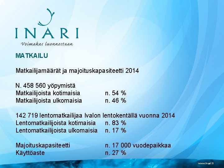 MATKAILU Matkailijamäärät ja majoituskapasiteetti 2014 N. 458 560 yöpymistä Matkailijoista kotimaisia Matkailijoista ulkomaisia n.