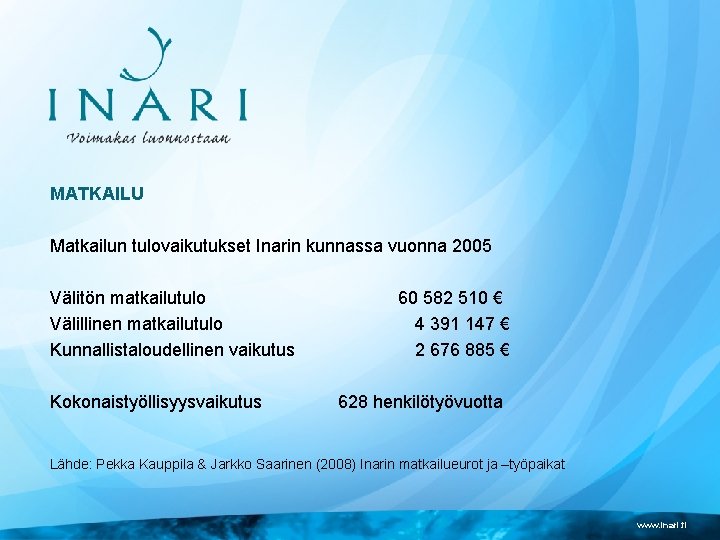 MATKAILU Matkailun tulovaikutukset Inarin kunnassa vuonna 2005 Välitön matkailutulo Välillinen matkailutulo Kunnallistaloudellinen vaikutus Kokonaistyöllisyysvaikutus