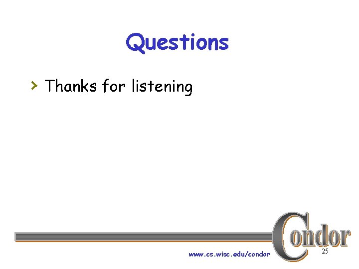 Questions › Thanks for listening www. cs. wisc. edu/condor 25 