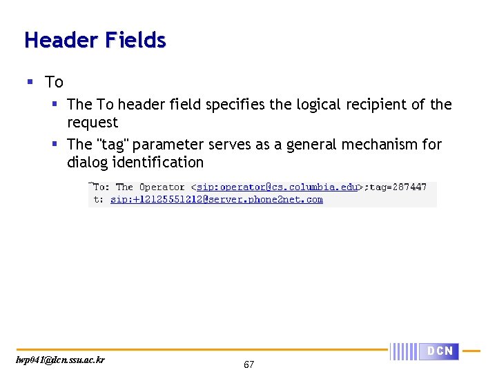 Header Fields § To § The To header field specifies the logical recipient of