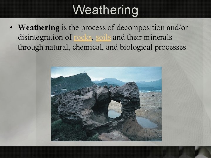Weathering • Weathering is the process of decomposition and/or disintegration of rocks, soils and