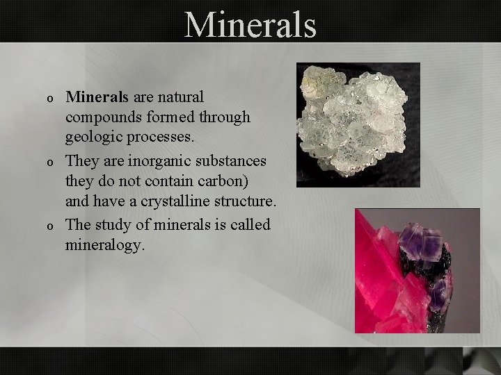 Minerals are natural compounds formed through geologic processes. o They are inorganic substances they