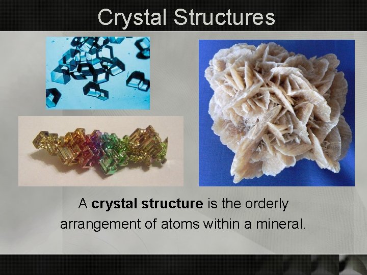 Crystal Structures A crystal structure is the orderly arrangement of atoms within a mineral.