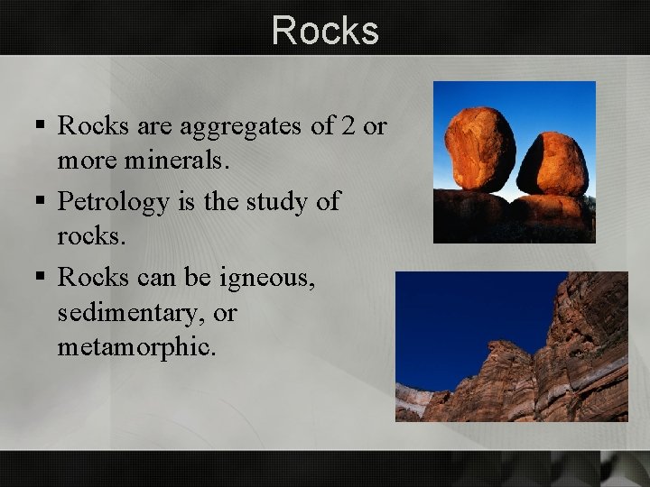 Rocks § Rocks are aggregates of 2 or more minerals. § Petrology is the