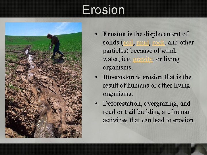 Erosion • Erosion is the displacement of solids (soil, mud, rock, and other particles)