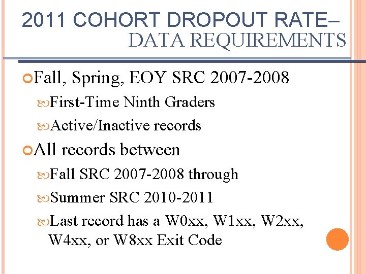 2011 COHORT DROPOUT RATE– DATA REQUIREMENTS Fall, Spring, EOY SRC 2007 -2008 First-Time Ninth