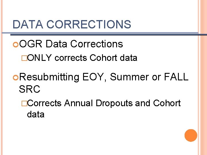 DATA CORRECTIONS OGR Data Corrections �ONLY corrects Cohort data Resubmitting EOY, Summer or FALL