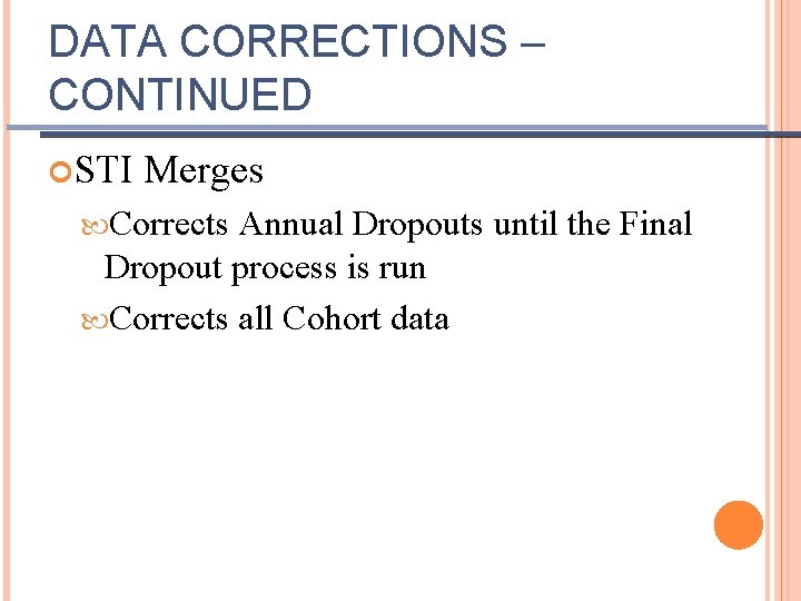 DATA CORRECTIONS – CONTINUED STI Merges Corrects Annual Dropouts until the Final Dropout process