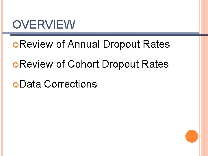 OVERVIEW Review of Annual Dropout Rates Review of Cohort Dropout Rates Data Corrections 