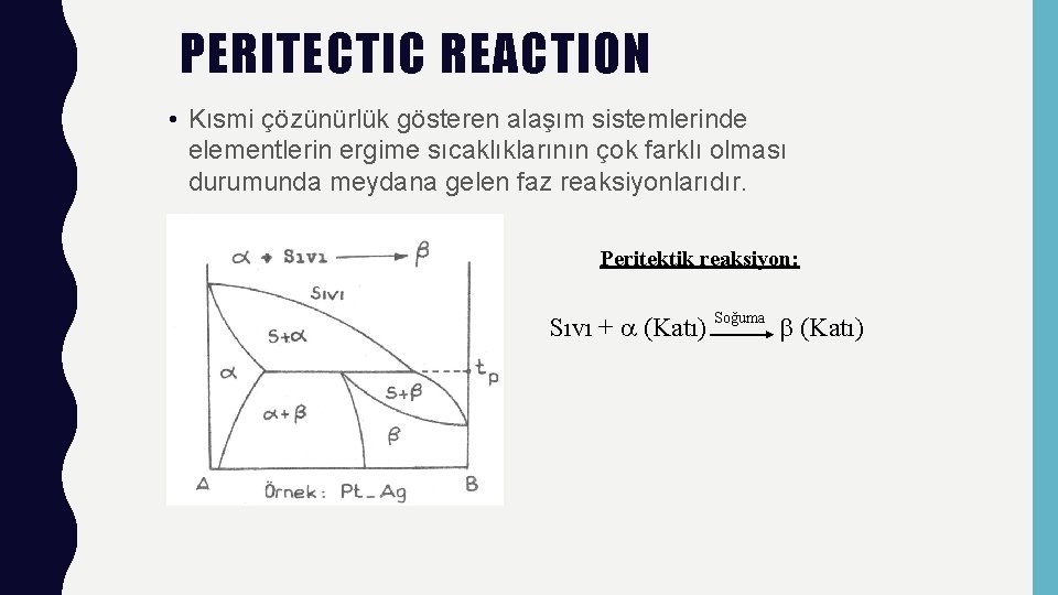 PERITECTIC REACTION • Kısmi çözünürlük gösteren alaşım sistemlerinde elementlerin ergime sıcaklıklarının çok farklı olması