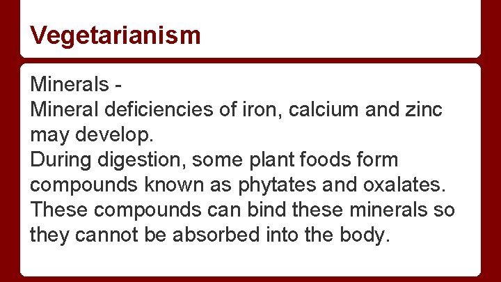 Vegetarianism Minerals Mineral deficiencies of iron, calcium and zinc may develop. During digestion, some