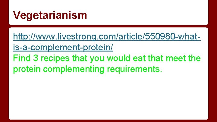 Vegetarianism http: //www. livestrong. com/article/550980 -whatis-a-complement-protein/ Find 3 recipes that you would eat that