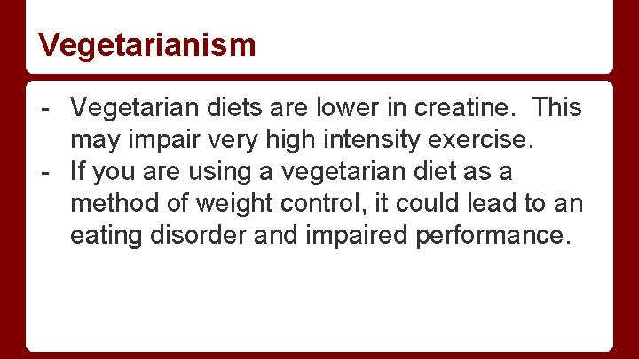 Vegetarianism - Vegetarian diets are lower in creatine. This may impair very high intensity