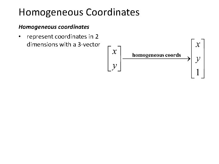 Homogeneous Coordinates Homogeneous coordinates • represent coordinates in 2 dimensions with a 3 -vector