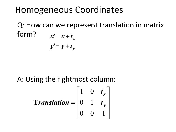 Homogeneous Coordinates Q: How can we represent translation in matrix form? A: Using the