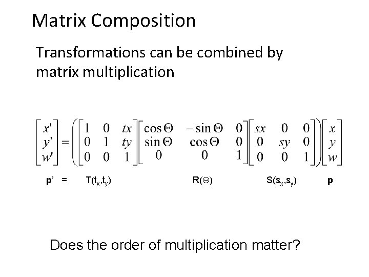 Matrix Composition Transformations can be combined by matrix multiplication p’ = T(tx, ty) R(Q)