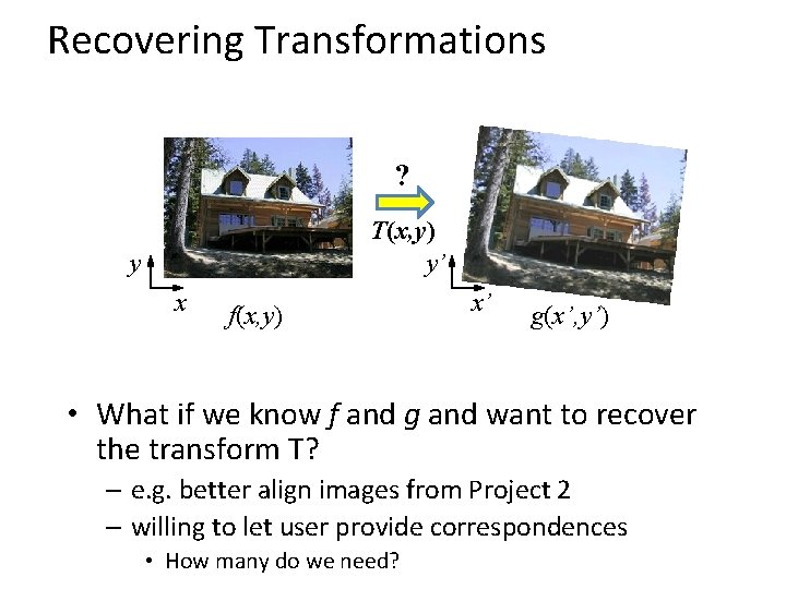 Recovering Transformations ? T(x, y) y’ y x f(x, y) x’ g(x’, y’) •