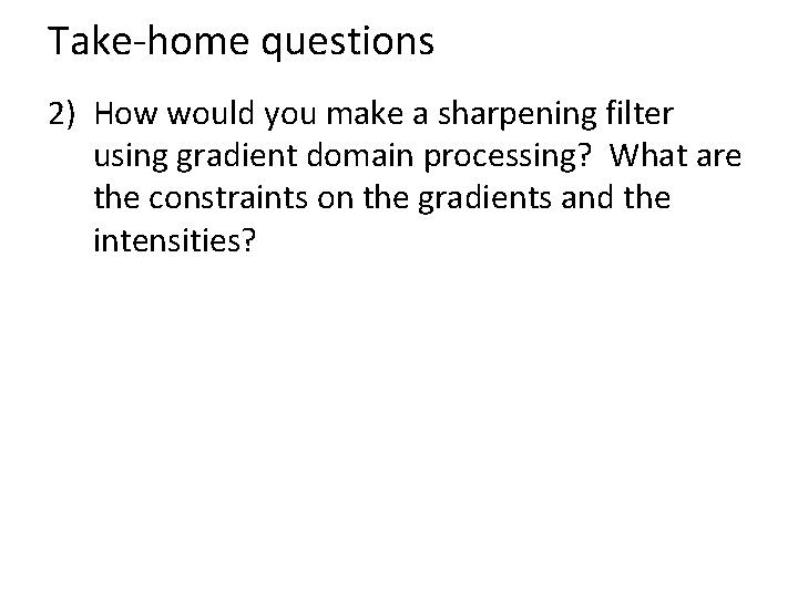 Take-home questions 2) How would you make a sharpening filter using gradient domain processing?