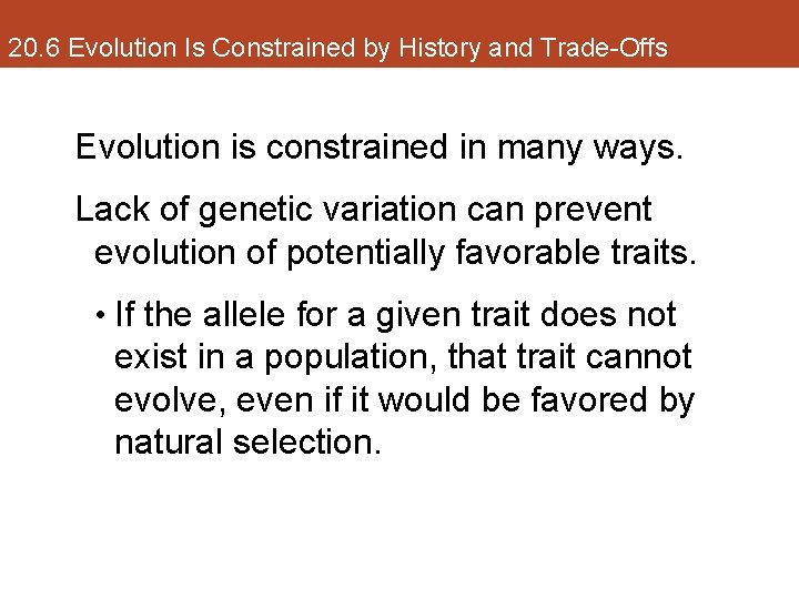 20. 6 Evolution Is Constrained by History and Trade-Offs Evolution is constrained in many