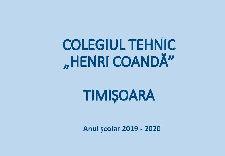 COLEGIUL TEHNIC „HENRI COANDĂ” TIMIȘOARA Anul școlar 2019 - 2020 