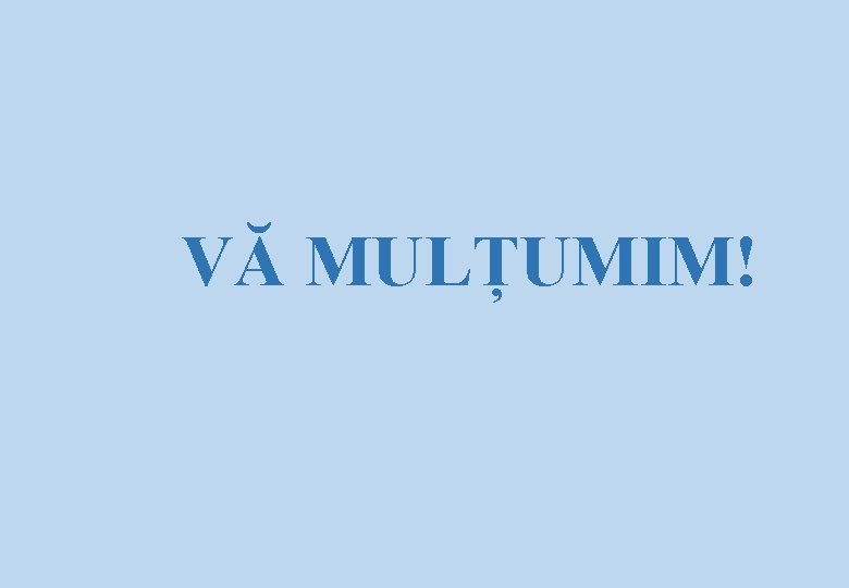 VĂ MULȚUMIM! 