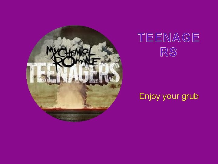 TEENAGE RS Enjoy your grub 