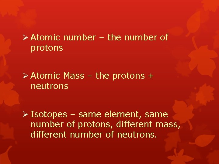 Ø Atomic number – the number of protons Ø Atomic Mass – the protons